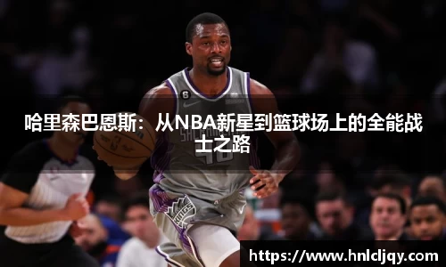 哈里森巴恩斯：从NBA新星到篮球场上的全能战士之路