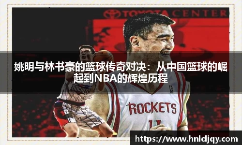 姚明与林书豪的篮球传奇对决：从中国篮球的崛起到NBA的辉煌历程
